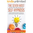 The SEVEN Most EFFECTIVE Methods of SELF-HYPNOSIS: How to Create Rapid Change in your Health, Wealth, and Habits.
