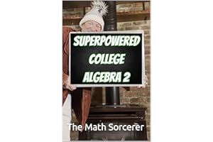 Superpowered College Algebra 2: Relations, Functions, and Lines (Superpowered Mathematics)