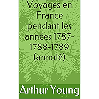 Voyages en France pendant les années 1787-1788-1789 (annoté) (French Edition) book cover Voyages en France pendant les années 1787-1788-1789 (annoté) (French Edition) book cover