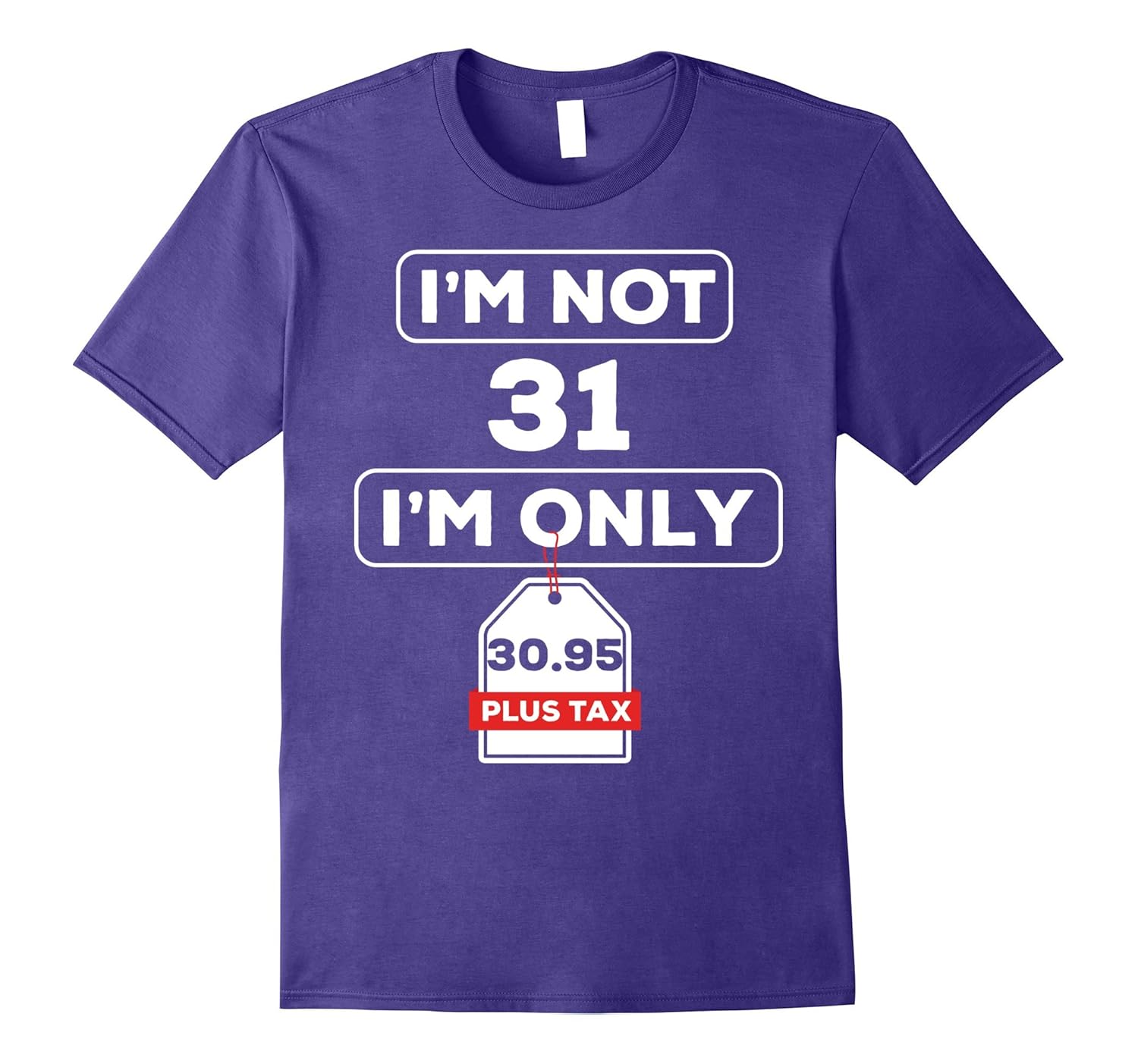 I'm Not 31 I'm Only 30.95 Plus Tax Funny 31st Birthday Tee-ANZ