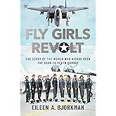 The Fly Girls Revolt: The Story of the Women Who Kicked Open the Door to Fly in Combat