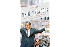 Nixon in New York: How Wall Street Helped Richard Nixon Win the White House (The Fairleigh Dickinson University Press Series in Law, Culture, and the Humanities)