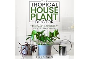 THE TROPICAL HOUSEPLANT DOCTOR: AN EXPERT GARDENING GUIDE TO NURSE SICK & DYING PLANTS BACK TO VIBRANT HEALTH