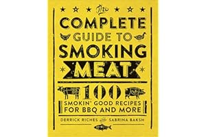 The Complete Guide to Smoking Meat: 100 Smokin' Good Recipes for BBQ and More