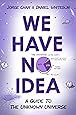 We Have No Idea: A Guide to the Unknown Universe