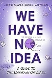 We Have No Idea: A Guide to the Unknown Universe
