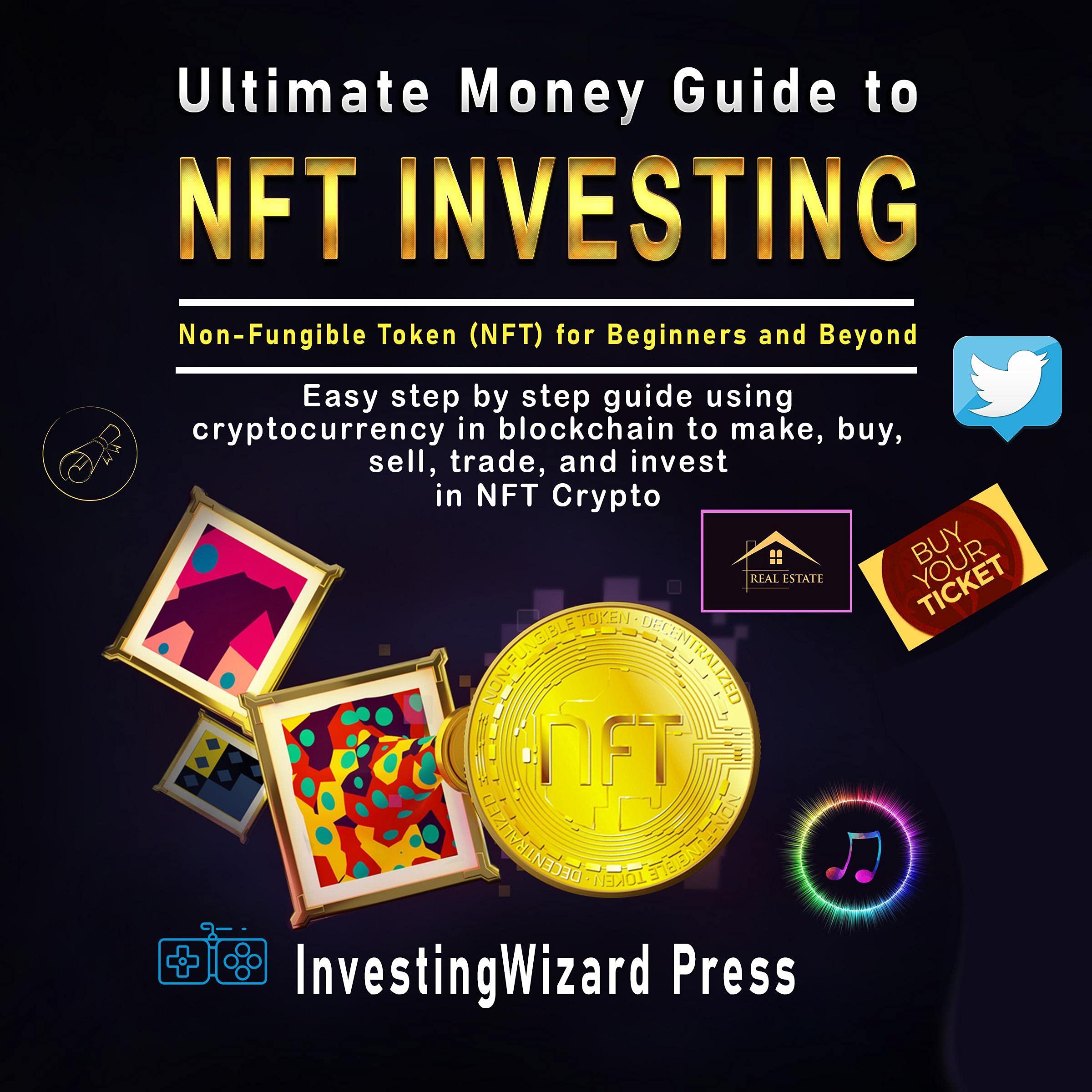 Ultimate Money Guide to NFT Investing - Non-Fungible token (NFT) for  Beginners and Beyond: Easy Step by Step Guide Using Cryptocurrency in  Blockchain to Make, Buy, Sell, Trade, and Invest in NFT
