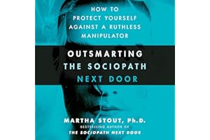 Outsmarting the Sociopath Next Door: How to Protect Yourself Against a Ruthless Manipulator