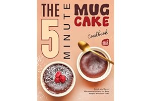The 5-Minute Mug Cake Cookbook: Quick and Sweet Microwave Recipes for Busy People Who Love Cake