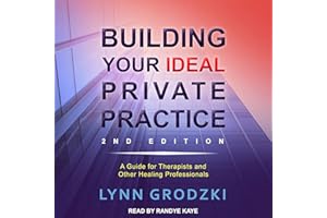 Building Your Ideal Private Practice: A Guide for Therapists and Other Healing Professionals