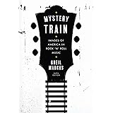 Mystery Train: Images of America in Rock 'n' Roll Music: Sixth Edition