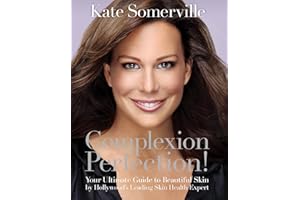 Complexion Perfection!: Your Ultimate Guide to Beautiful Skin by Hollywood’s Leading Skin Health Expert