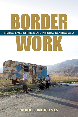 Download Border Work: Spatial Lives of the State in Rural Central Asia (Culture and Society after Socialism) (English Edition) PDF