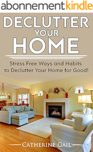 Download Declutter Your Home: Declutter your home, Reduce stress and Organize your home ( Minamilist, Minamilism, Organize, save money, lower stress, simplify, ... minamilistic, De clutter (English Edition) PDF