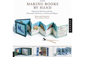 More Making Books By Hand: Exploring Miniature Books, Alternative Structures, and Found Objects