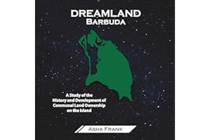 Dreamland Barbuda: A Study of the History and Development of Communal Land Ownership on the island of Barbuda