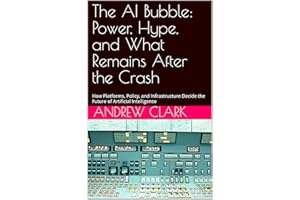 The AI Bubble: Power, Hype, and What Remains After the Crash: How Platforms, Policy, and Infrastructure Decide the Future of 