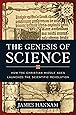 The Genesis of Science: How the Christian Middle Ages Launched the Scientific Revolution