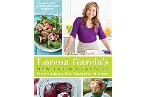 Lorena Garcia's New Latin Classics: Fresh Ideas for Favorite Dishes