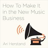How to Make It in the New Music Business: Practical Tips on Building a Loyal Following and Making a Living as a Musician