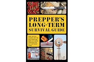 Prepper's Long-Term Survival Guide: Food, Shelter, Security, Off-the-Grid Power and More Life-Saving Strategies for Self-Suff