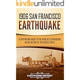 1906 San Francisco Earthquake: A Captivating Guide to the Deadliest Earthquake in the History of the United States
