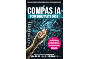 Le Compas IA pour Débutants 2026: Tout ce que vous devez savoir et comprendre maintenant sur l'Intelligence Artificielle (L'e