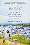 The Big Truck That Went By: How the World Came to Save Haiti and Left Behind a Disaster