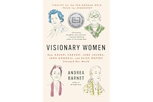 Visionary Women: How Rachel Carson, Jane Jacobs, Jane Goodall, and Alice Waters Changed Our World