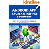 Android App Development for Beginners: Master Java, Kotlin, and Android Studio to Build Fully Functional, Real-World Mobile Apps from Scratch