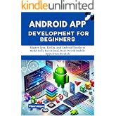 Android App Development for Beginners: Master Java, Kotlin, and Android Studio to Build Fully Functional, Real-World Mobile Apps from Scratch