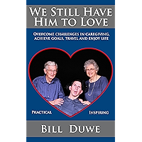 We Still Have Him to Love: Overcome challenges in caregiving, achieve goals, travel and enjoy life book cover We Still Have Him to Love: Overcome challenges in caregiving, achieve goals, travel and enjoy life book cover