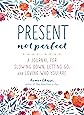 Present, Not Perfect: A Journal for Slowing Down, Letting Go, and Loving Who You Are