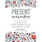 Present, Not Perfect: A Journal for Slowing Down, Letting Go, and Loving Who You Are