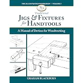 Traditional Jigs &amp; Fixtures for Handtools: A Manual of Devices for Woodworking (The Illustrated Workshop, 5)