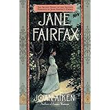 Jane Fairfax: The Secret Story of the Second Heroine in Jane Austen's Emma