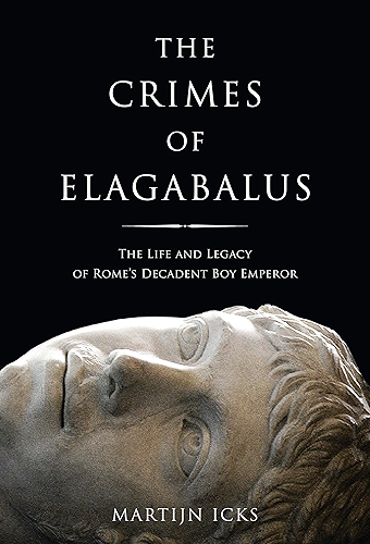 Download The Crimes of Elagabalus: The Life and Legacy of Rome's Decadent Boy Emperor (English Edition) PDF