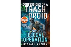 Illegal Operation (deutsche Ausgabe): Band 2 Confessions of a Trash Droid – a sci fi adventure thriller for adults who love r