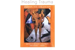 Healing Trauma: Attachment, Mind, Body and Brain (Norton Series on Interpersonal Neurobiology Book 0)
