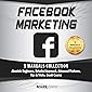 Facebook Marketing: 5 Manuals Collection (Absolute Beginners, Detailed Approach, Advanced Features, Tips & Tricks, Crash Course)