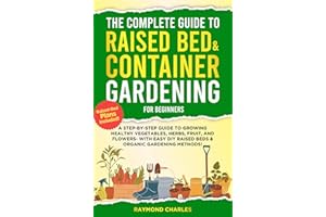 The Complete Guide to Raised Bed & Container Gardening for Beginners: A Step-by-Step Guide to Growing Healthy Vegetables, Her