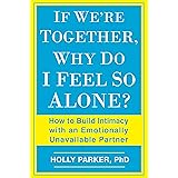If We're Together, Why Do I Feel So Alone?: How to Build Intimacy with an Emotionally Unavailable Partner