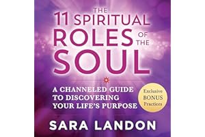 The 11 Spiritual Roles of the Soul: A Channeled Guide to Discovering Your Life’s Purpose