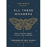 The Moth Presents All These Wonders: True Stories About Facing the Unknown