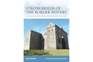 Strongholds of the Border Reivers: Fortifications of the Anglo-Scottish Border 1296–1603 (Fortress Book 70)