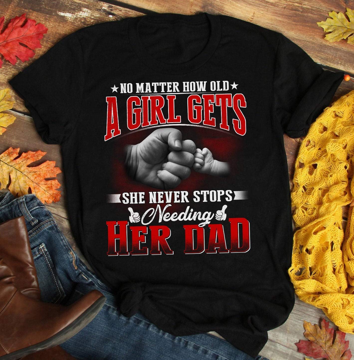 A Girl Gets She Never Stop Needing Her Dad T-shirt, Amazing Dad Gift T-shirt, Daughter And