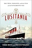Lusitania: Triumph, Tragedy, and the End of the