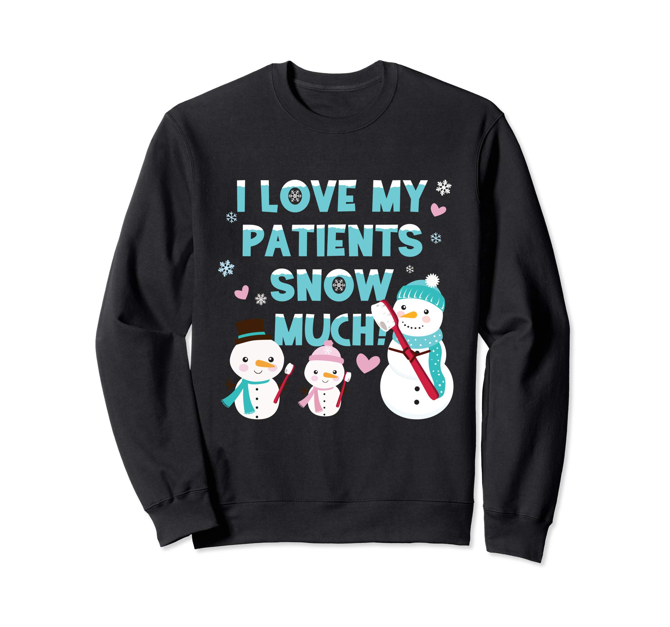 Dentist Christmas Gift I Love My Patients Snow Much Snowman Sweatshirt