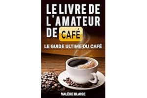 Le livre de l'amateur de café: Le guide ultime du café: Café fait, l'histoire (French Edition)