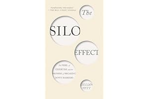 The Silo Effect: The Peril of Expertise and the Promise of Breaking Down Barriers